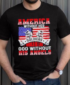 America Without Her Soldiers Would Be Like God Without His Angels Shirt