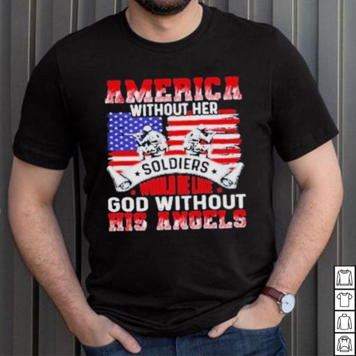 America Without Her Soldiers Would Be Like God Without His Angels Shirt