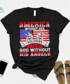 America Without Her Soldiers Would Be Like God Without His Angels Shirt