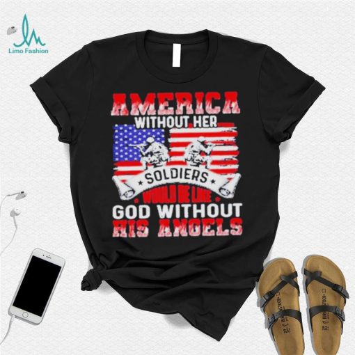 America Without Her Soldiers Would Be Like God Without His Angels Shirt