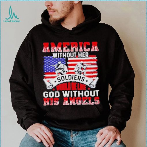 America Without Her Soldiers Would Be Like God Without His Angels Shirt