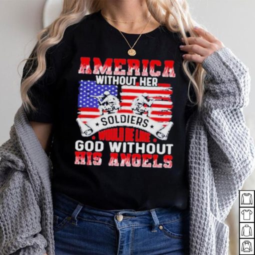 America Without Her Soldiers Would Be Like God Without His Angels Shirt