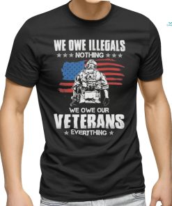 American Flag We Owe Illegals Nothing We Owe Our Veterans Everything Shirt