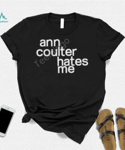 Anntensity Ann Coulter Hates Me Shirt