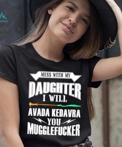 Awesome harry Potter mess with my daughter i will avada kedavra you muggle fucker shirt