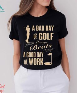 BAD DAY OF GOLF GOOD DAY OF WORK(BACK)