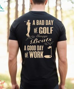 BAD DAY OF GOLF GOOD DAY OF WORK(BACK)