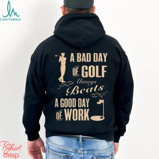 BAD DAY OF GOLF GOOD DAY OF WORK(BACK)