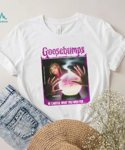 BE CAREFUL WHAT YOU WISH FOR GOOSEBUMPS SHIRT