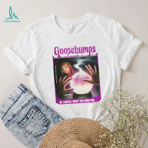 BE CAREFUL WHAT YOU WISH FOR GOOSEBUMPS SHIRT