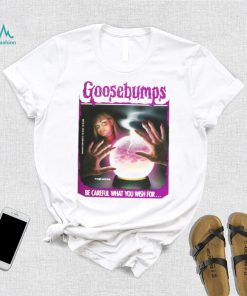 BE CAREFUL WHAT YOU WISH FOR GOOSEBUMPS SHIRT