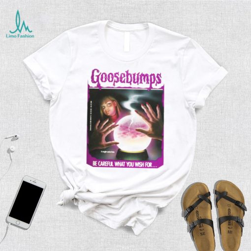 BE CAREFUL WHAT YOU WISH FOR GOOSEBUMPS SHIRT