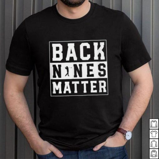 Back Nines Matter Funny Golf T Shirt