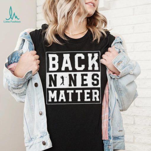 Back Nines Matter Funny Golf T Shirt