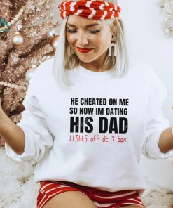 Banter Baby Store He Checked On Me So Now Im Dating His Dad Shirts
