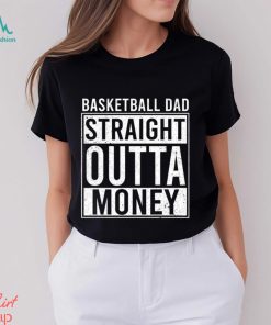 Basketball T shirt, Basketball Dad Straight Outta Money