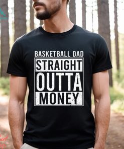 Basketball T shirt, Basketball Dad Straight Outta Money