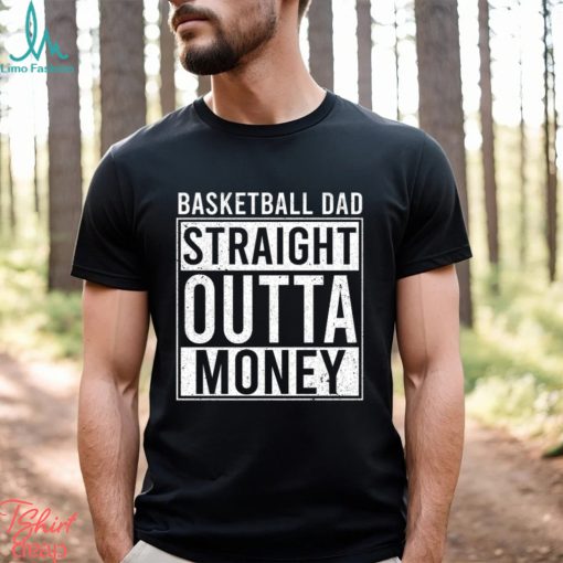 Basketball T shirt, Basketball Dad Straight Outta Money