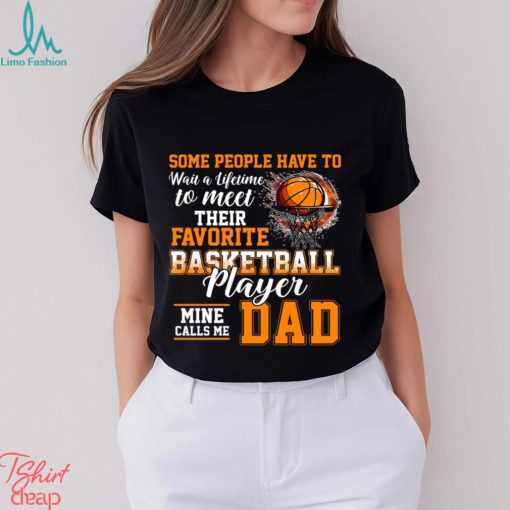 Basketball T shirt, Some People Have To Wait A Lifetime Meet Their Favorite Basketball