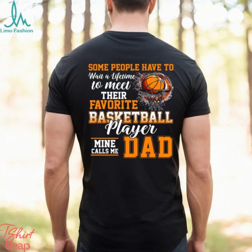 Basketball T shirt, Some People Have To Wait A Lifetime Meet Their Favorite Basketball