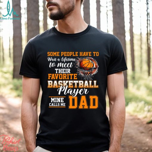 Basketball T shirt, Some People Have To Wait A Lifetime Meet Their Favorite Basketball