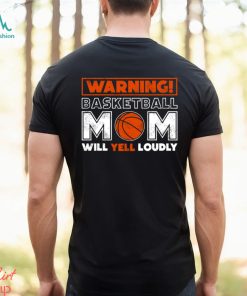 Basketball T shirt, Warning Basketball Mom Will Yell Loudly