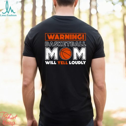 Basketball T shirt, Warning Basketball Mom Will Yell Loudly