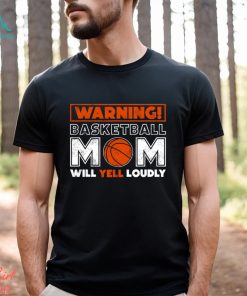 Basketball T shirt, Warning Basketball Mom Will Yell Loudly