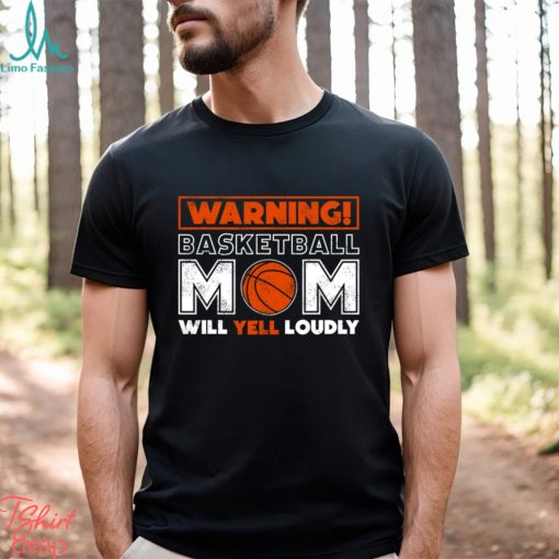 Basketball T shirt, Warning Basketball Mom Will Yell Loudly