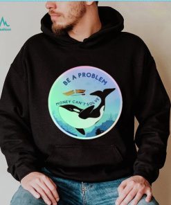 Be A Problem Money Can’t Solve Shirt