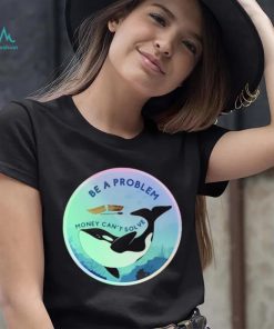 Be A Problem Money Can’t Solve Shirt
