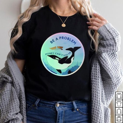 Be A Problem Money Can’t Solve Shirt