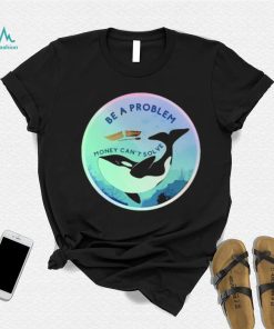 Be A Problem Money Can’t Solve Shirt