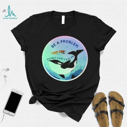Be A Problem Money Can’t Solve Shirt