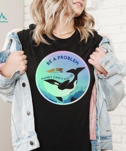 Be A Problem Money Can’t Solve Shirt