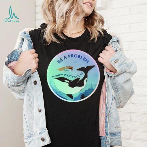 Be A Problem Money Can’t Solve Shirt