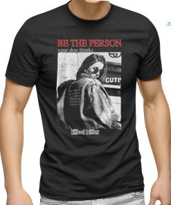 Be The Person Your Dog Thinks Killed Hitler shirt