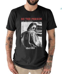 Be The Person Your Dog Thinks Killed Hitler shirt