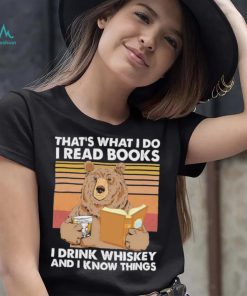 Bear That’s What I Do I Read Books I Drink Whiskey And I Know Things Shirt