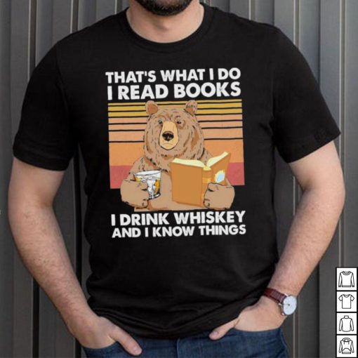 Bear That’s What I Do I Read Books I Drink Whiskey And I Know Things Shirt