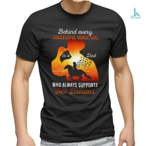 Behind Every Successful Horse Girl Is A Dad Who Always Support Her Dreams   Father’s Day Horse Classic T Shirt
