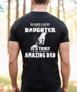 Behind every great daughter is a truly amazing dad 2023 shirt