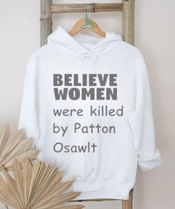 Believe Women Were Killed By Patton Oswalt Shirt