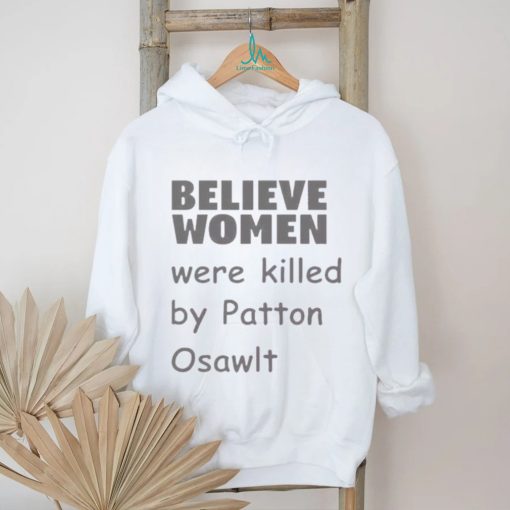Believe Women Were Killed By Patton Oswalt Shirt