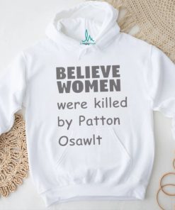 Believe Women Were Killed By Patton Oswalt Shirt