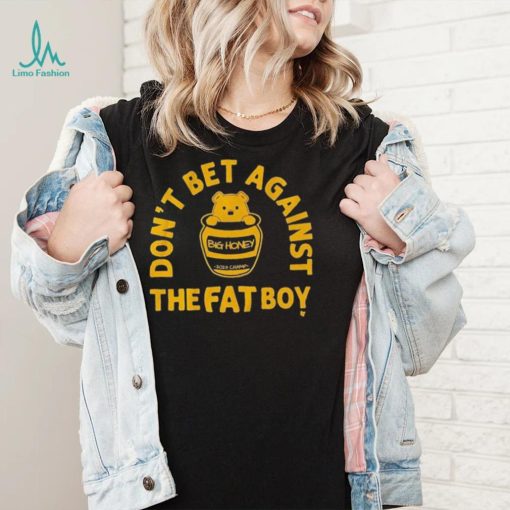 Big Honey Don’t Bet Against The Fat Boy Shirt