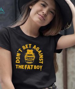 Big Honey Don’t Bet Against The Fat Boy Shirt