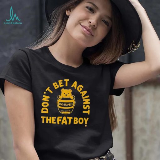 Big Honey Don’t Bet Against The Fat Boy Shirt