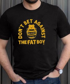 Big Honey Don’t Bet Against The Fat Boy Shirt