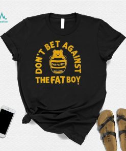 Big Honey Don’t Bet Against The Fat Boy Shirt